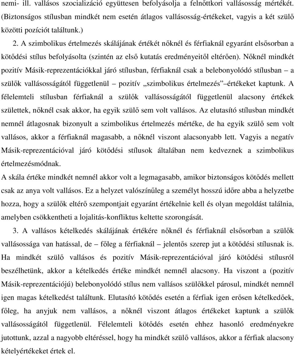 A szimbolikus értelmezés skálájának értékét nőknél és férfiaknál egyaránt elsősorban a kötődési stílus befolyásolta (szintén az első kutatás eredményeitől eltérően).