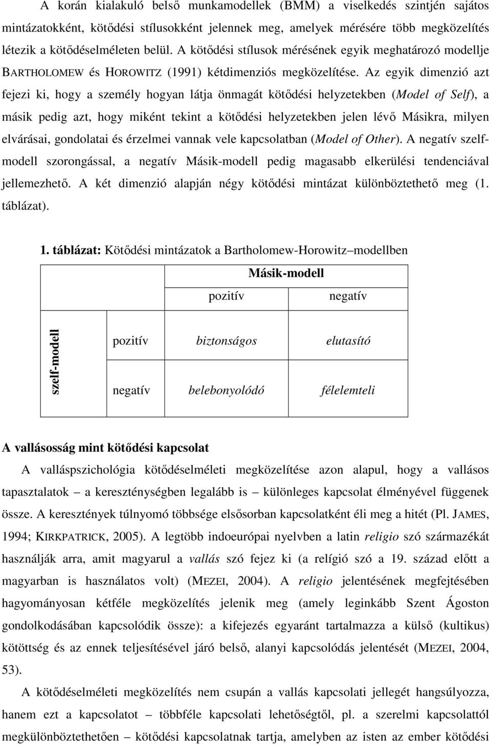 Az egyik dimenzió azt fejezi ki, hogy a személy hogyan látja önmagát kötődési helyzetekben (Model of Self), a másik pedig azt, hogy miként tekint a kötődési helyzetekben jelen lévő Másikra, milyen