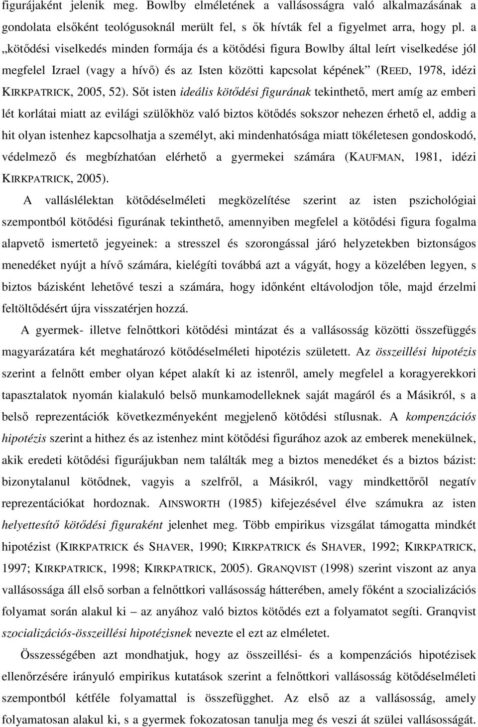 52). Sőt isten ideális kötődési figurának tekinthető, mert amíg az emberi lét korlátai miatt az evilági szülőkhöz való biztos kötődés sokszor nehezen érhető el, addig a hit olyan istenhez