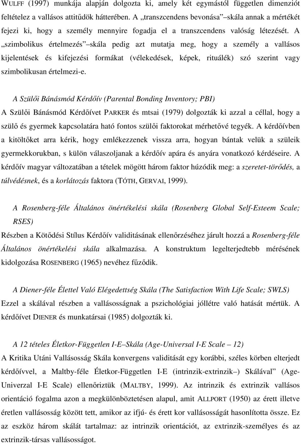 A szimbolikus értelmezés skála pedig azt mutatja meg, hogy a személy a vallásos kijelentések és kifejezési formákat (vélekedések, képek, rituálék) szó szerint vagy szimbolikusan értelmezi-e.