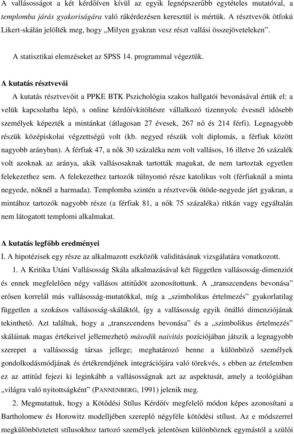 A kutatás résztvevői A kutatás résztvevőit a PPKE BTK Pszichológia szakos hallgatói bevonásával értük el: a velük kapcsolatba lépő, s online kérdőívkitöltésre vállalkozó tizennyolc évesnél idősebb