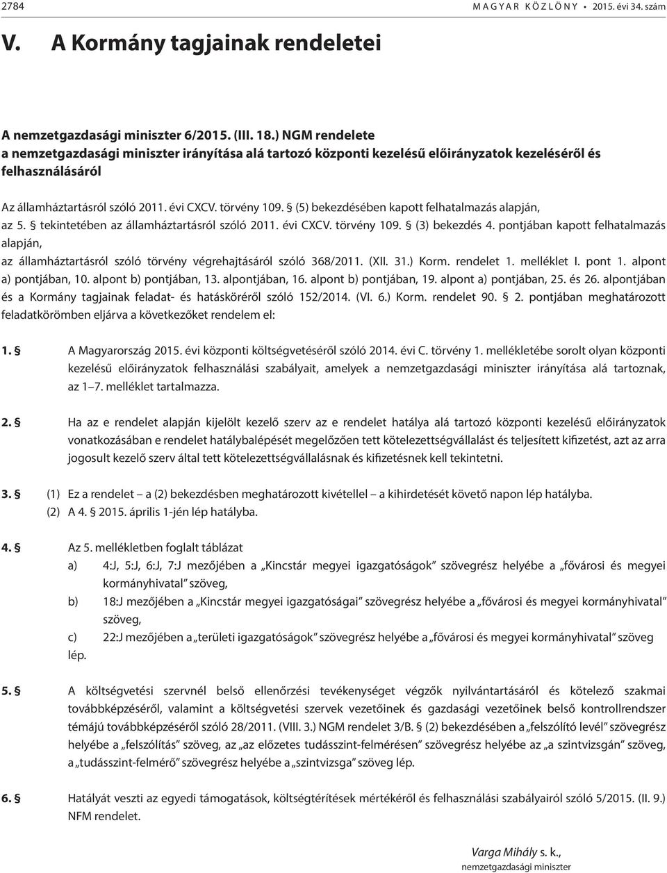 (5) bekezdésében kapott felhatalmazás alapján, az 5. tekintetében az államháztartásról szóló 2011. évi CXCV. törvény 109. (3) bekezdés 4.