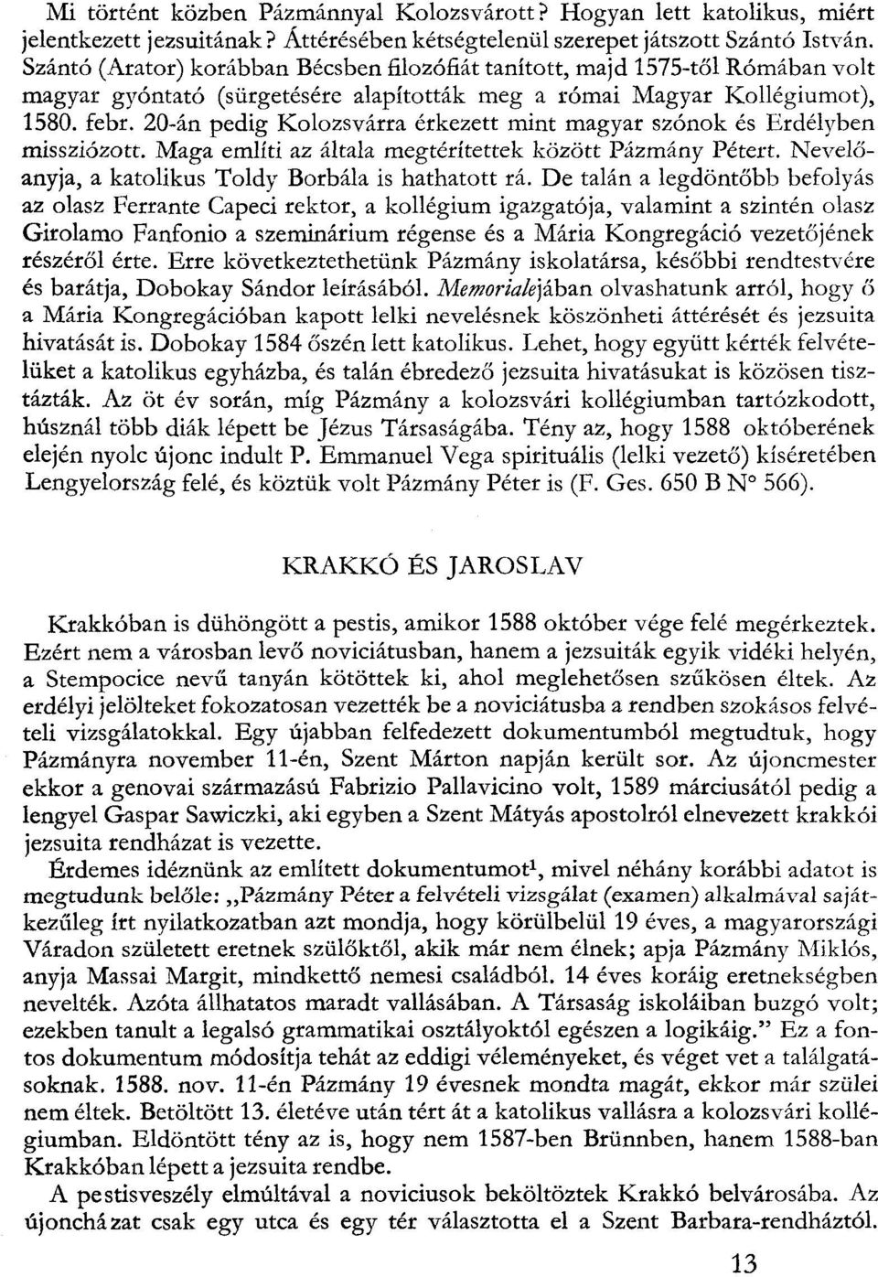 20-án pedig Kolozsvárra érkezett mint magyar szónok és Erdélyben missziózotr. Maga említi az általa megtérítettek között Pázmány Pétert. Nevelőanyja, a katolikus Toldy Borbála is hathatott rá.