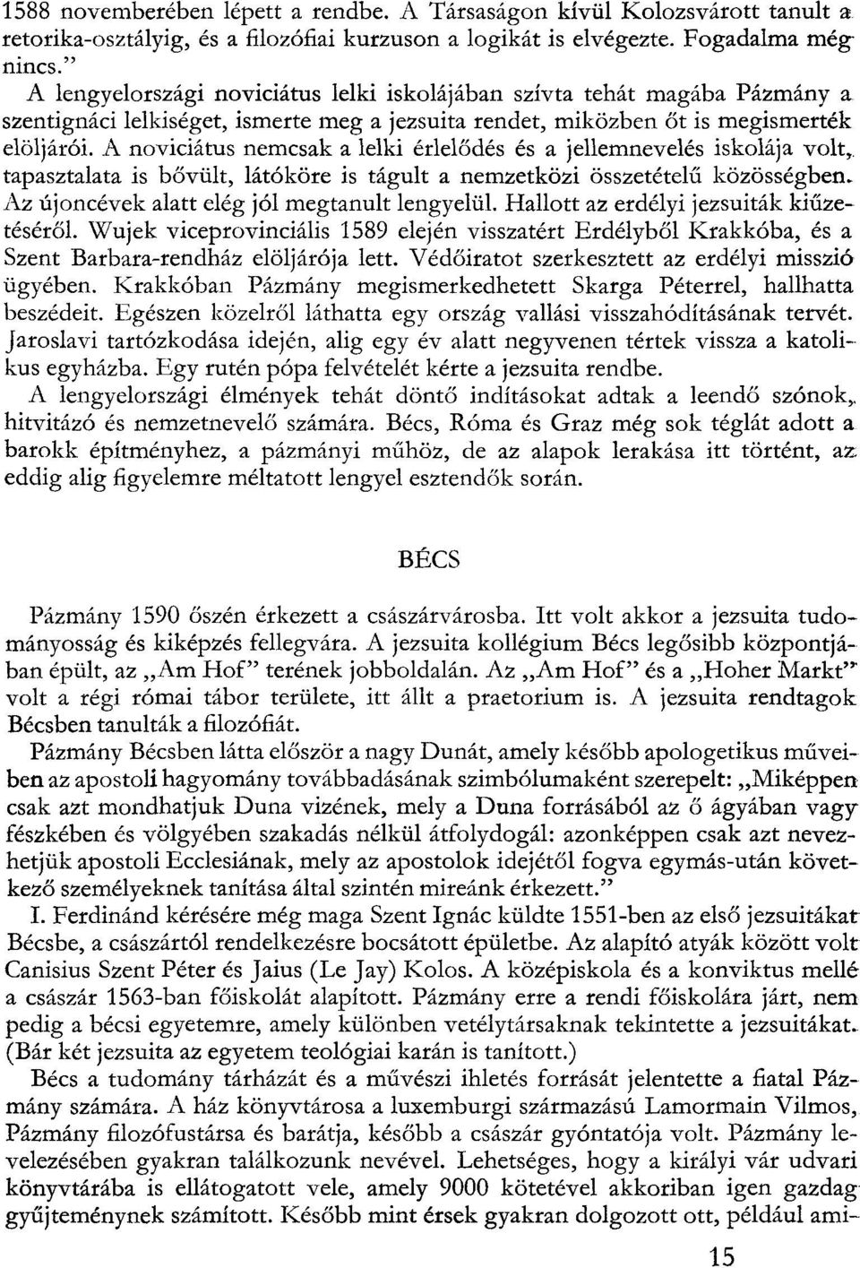 A noviciátus nemcsak a lelki érlelődés és a jellemnevelés iskolája volt, tapasztalata is bővült, látóköre is tágult a nemzetközi összetételű közösségben.