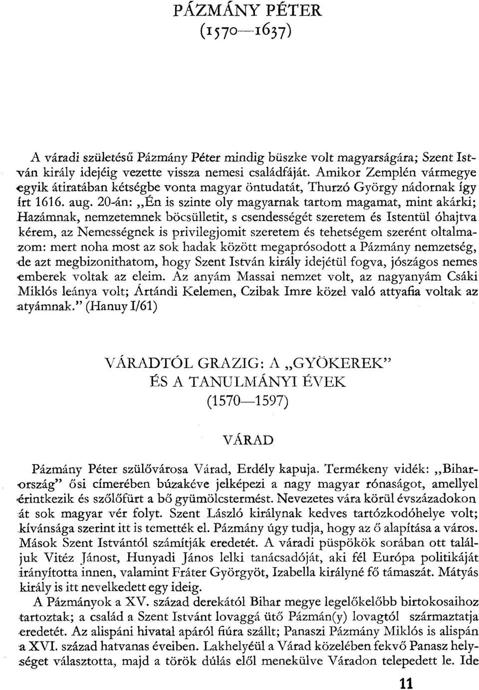 zetemnek böcsülletit, s csendességét szeretem és Istentül óhajtva kérem, az Nemességnek is privilegjomit szeretem és tehetségem szerént oltalmazom: mert noha most az sok hadak között megaprósodott a