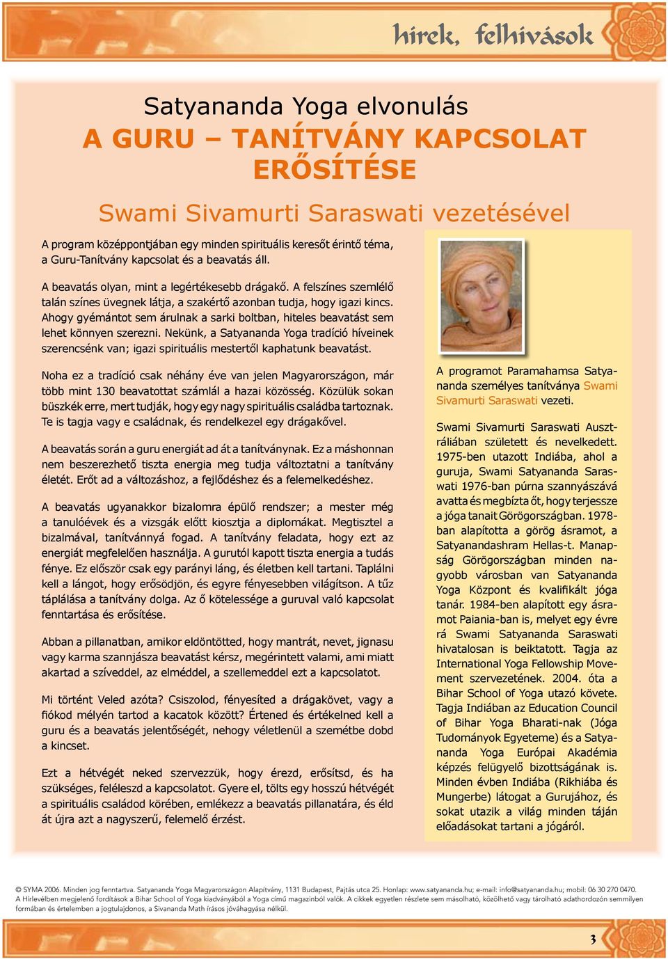 Ahogy gyémántot sem árulnak a sarki boltban, hiteles beavatást sem lehet könnyen szerezni. Nekünk, a Satyananda Yoga tradíció híveinek szerencsénk van; igazi spirituális mestertől kaphatunk beavatást.