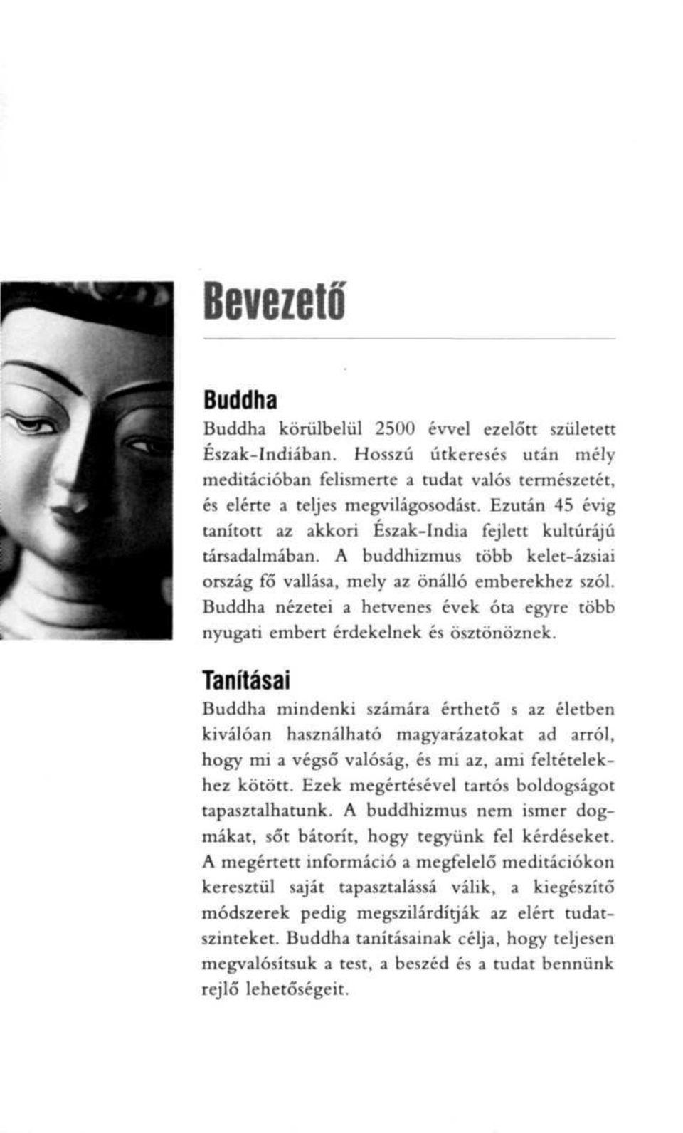 Buddha nézetei a hetvenes évek óta egyre több nyugati embert érdekelnek és ösztönöznek.