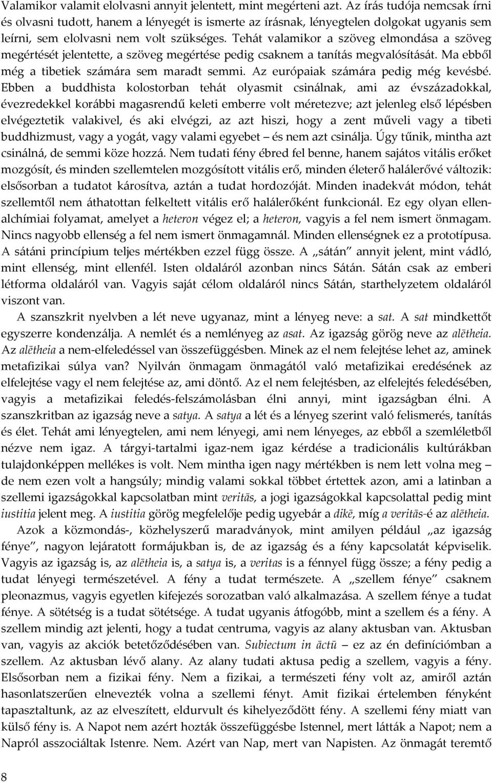 Tehát valamikor a szöveg elmondása a szöveg megértését jelentette, a szöveg megértése pedig csaknem a tanítás megvalósítását. Ma ebből még a tibetiek számára sem maradt semmi.