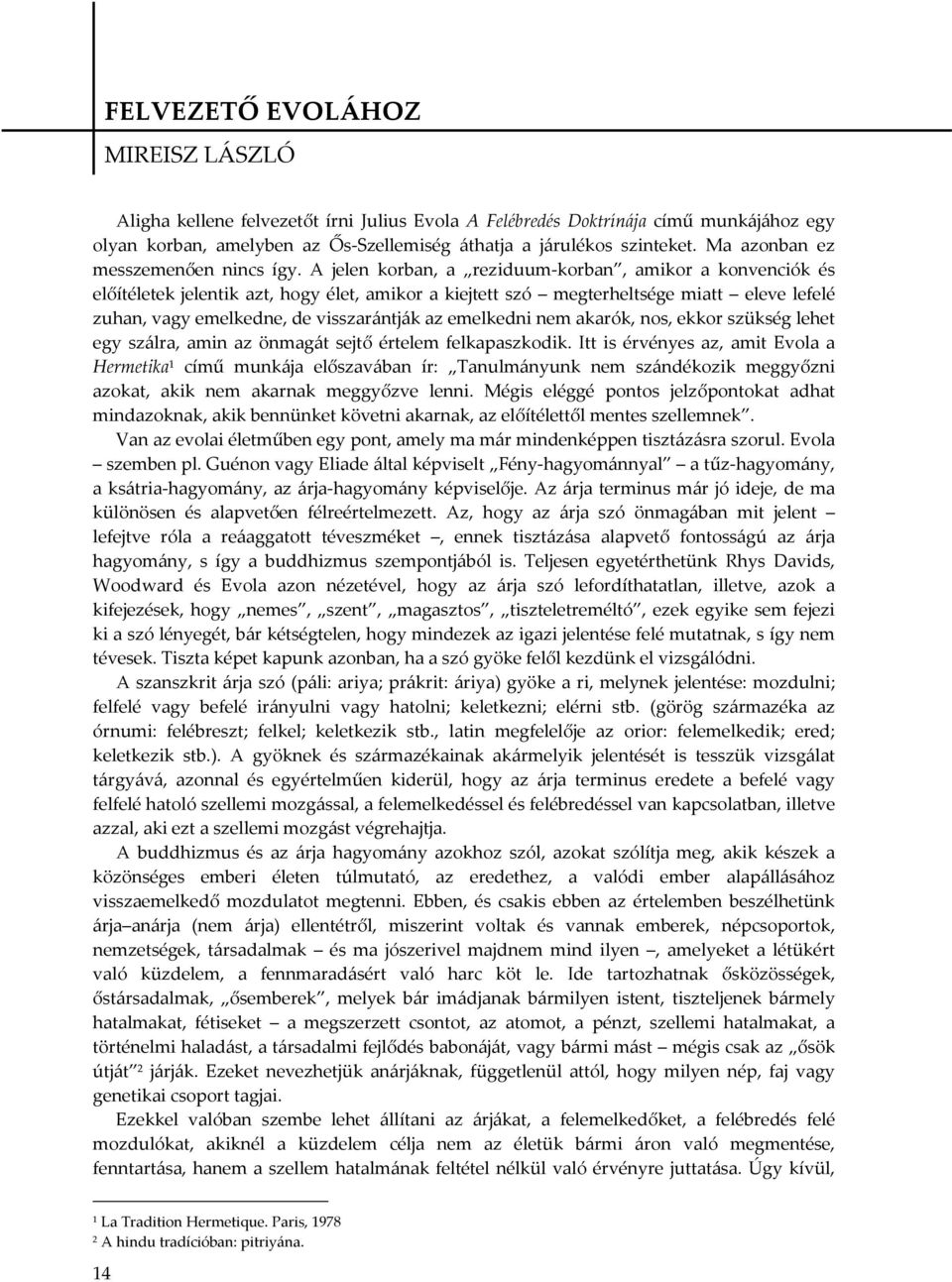 A jelen korban, a reziduum-korban, amikor a konvenciók és előítéletek jelentik azt, hogy élet, amikor a kiejtett szó megterheltsége miatt eleve lefelé zuhan, vagy emelkedne, de visszarántják az