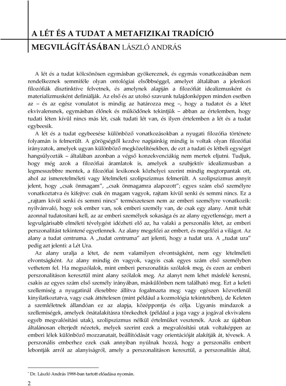 Az első és az utolsó szavunk tulajdonképpen minden esetben az és az egész vonulatot is mindig az határozza meg, hogy a tudatot és a létet ekvivalensnek, egymásban élőnek és működőnek tekintjük abban