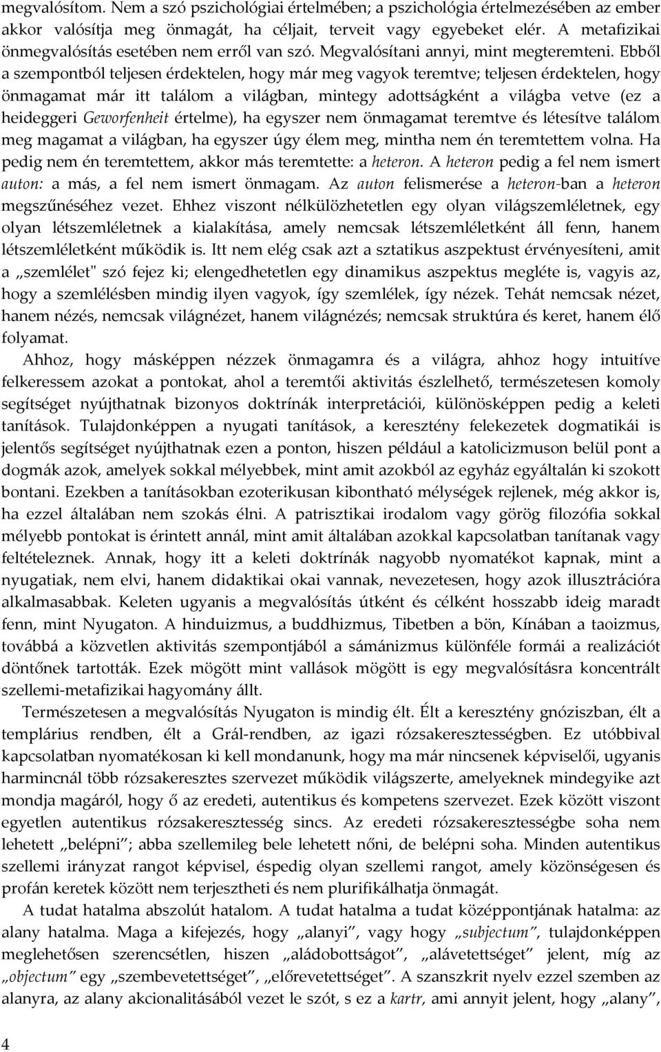 Ebből a szempontból teljesen érdektelen, hogy már meg vagyok teremtve; teljesen érdektelen, hogy önmagamat már itt találom a világban, mintegy adottságként a világba vetve (ez a heideggeri