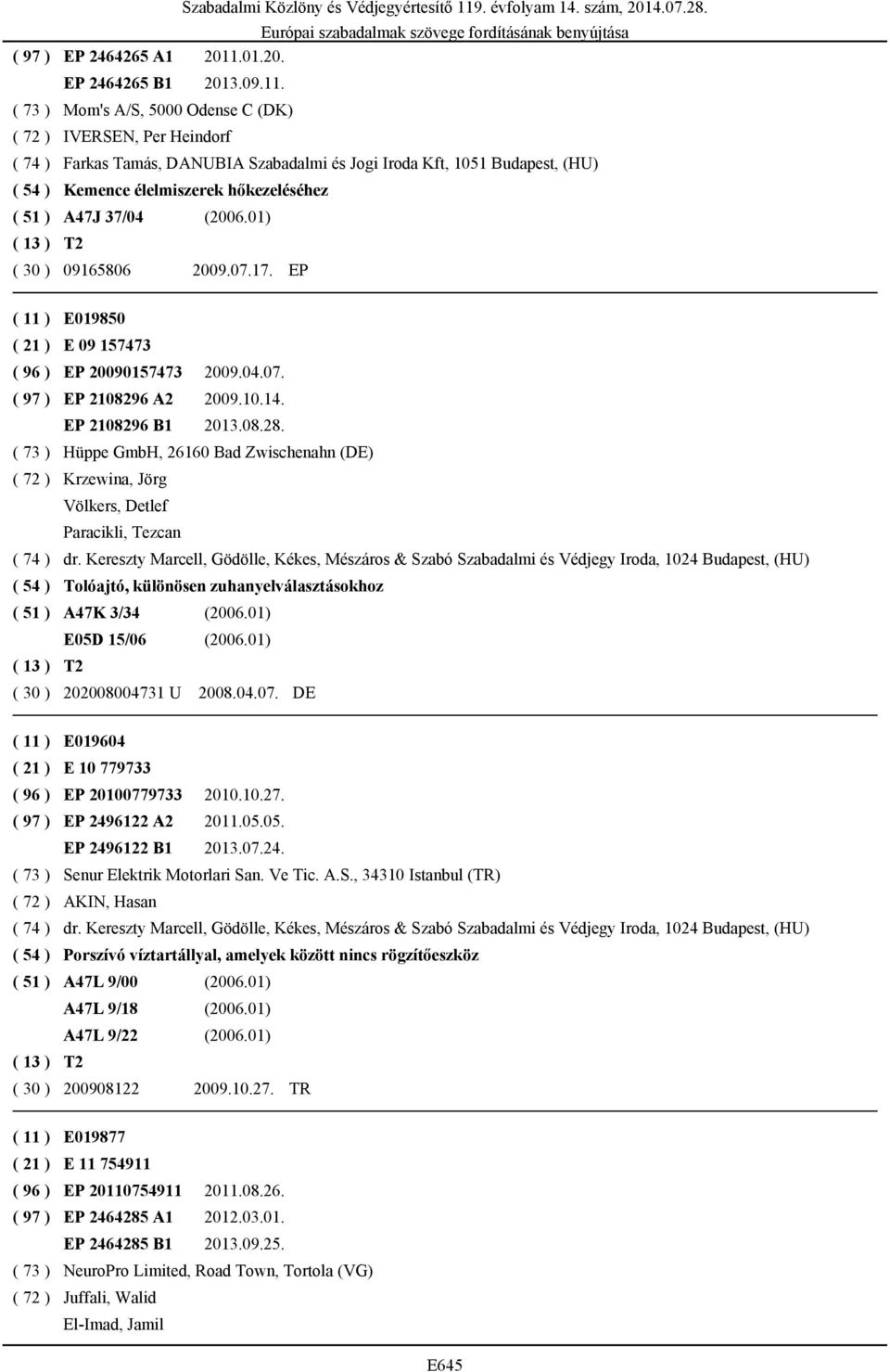 ( 73 ) Mom's A/S, 5000 Odense C (DK) ( 72 ) IVERSEN, Per Heindorf ( 74 ) Farkas Tamás, DANUBIA Szabadalmi és Jogi Iroda Kft, 1051 Budapest, (HU) ( 54 ) Kemence élelmiszerek hőkezeléséhez ( 51 ) A47J