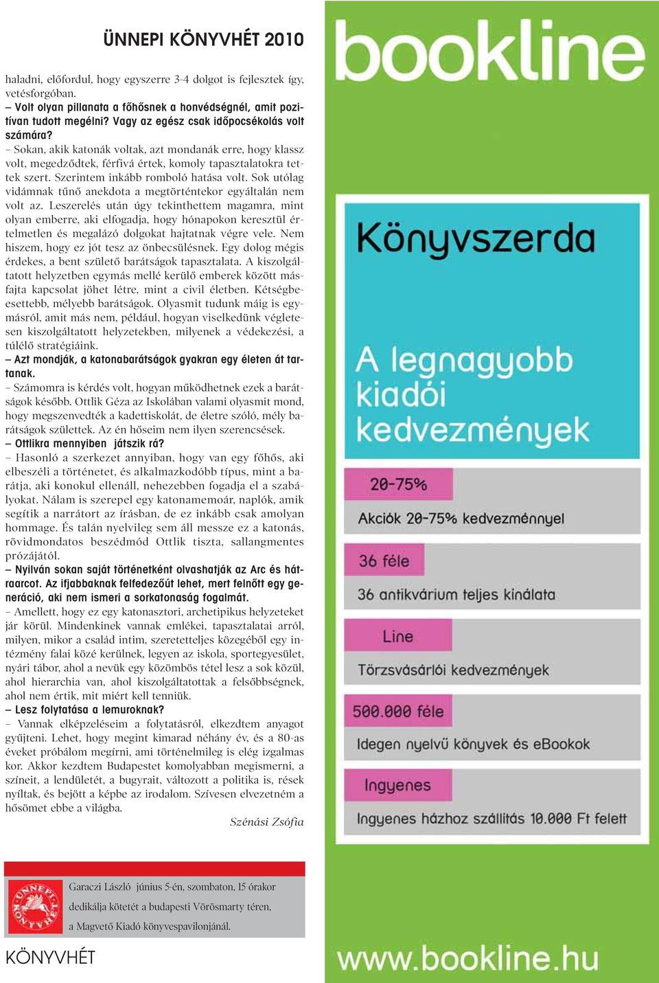 Szerintem inkább romboló hatása volt. Sok utólag vidámnak tûnô anekdota a megtörténtekor egyáltalán nem volt az.