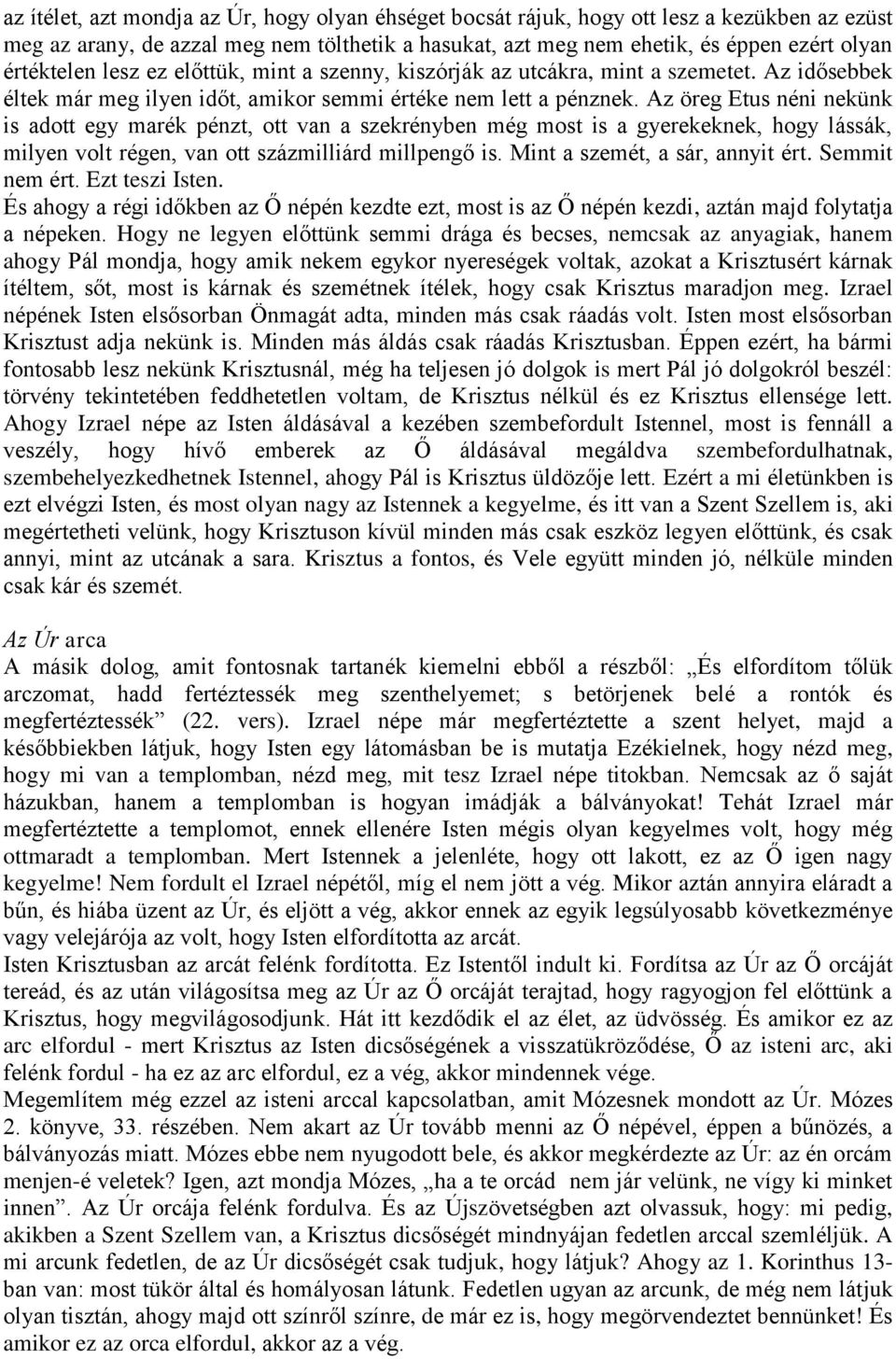 Az öreg Etus néni nekünk is adott egy marék pénzt, ott van a szekrényben még most is a gyerekeknek, hogy lássák, milyen volt régen, van ott százmilliárd millpengő is. Mint a szemét, a sár, annyit ért.