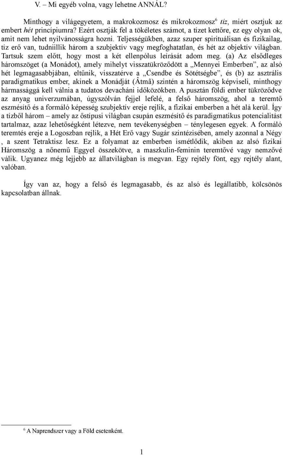 Teljességükben, azaz szuper spirituálisan és fizikailag, tíz erő van, tudniillik három a szubjektív vagy megfoghatatlan, és hét az objektív világban.