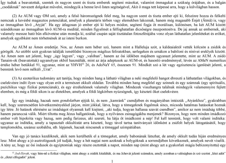 (2) Az AUM vagy OM szó, amely a felső háromszögnek felel meg, ha nagyon szent és tiszta ember ejti ki, felszínre hozza és felkelti nemcsak a kevésbé magasztos potenciákat, amelyek a planetáris térben