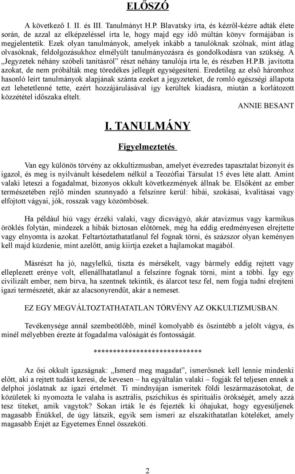 A Jegyzetek néhány szóbeli tanításról részt néhány tanulója írta le, és részben H.P.B. javította azokat, de nem próbálták meg töredékes jellegét egységesíteni.