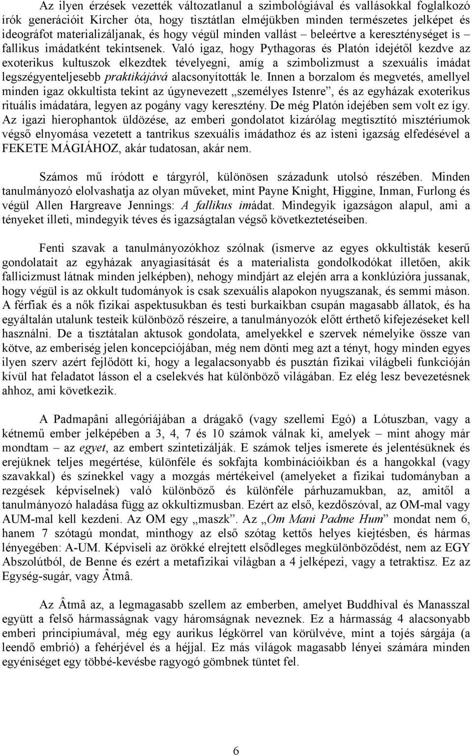 Való igaz, hogy Pythagoras és Platón idejétől kezdve az exoterikus kultuszok elkezdtek tévelyegni, amíg a szimbolizmust a szexuális imádat legszégyenteljesebb praktikájává alacsonyították le.