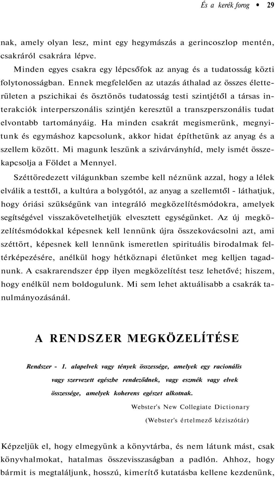 elvontabb tartományáig. Ha minden csakrát megismerünk, megnyitunk és egymáshoz kapcsolunk, akkor hidat építhetünk az anyag és a szellem között.