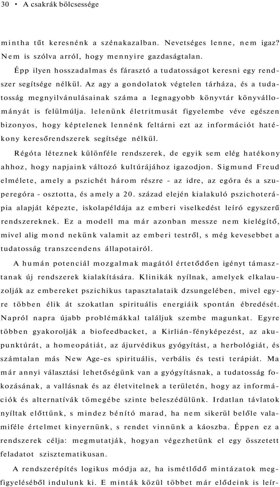 Az agy a gondolatok végtelen tárháza, és a tudatosság megnyilvánulásainak száma a legnagyobb könyvtár könyvállományát is felülmúlja.