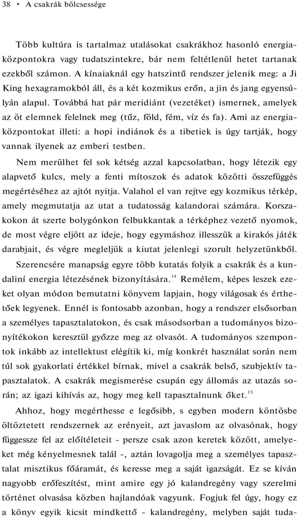 Továbbá hat pár meridiánt (vezetéket) ismernek, amelyek az öt elemnek felelnek meg (tűz, föld, fém, víz és fa).