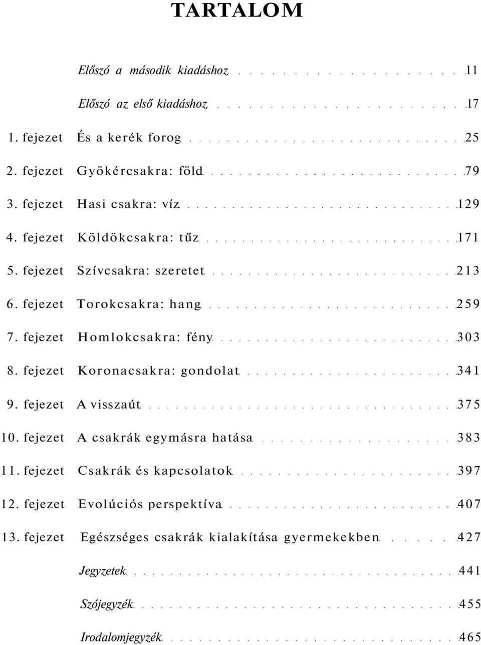 fejezet Homlokcsakra: fény 303 8. fejezet Koronacsakra: gondolat 341 9. fejezet A visszaút 375 10. fejezet A csakrák egymásra hatása 383 11.