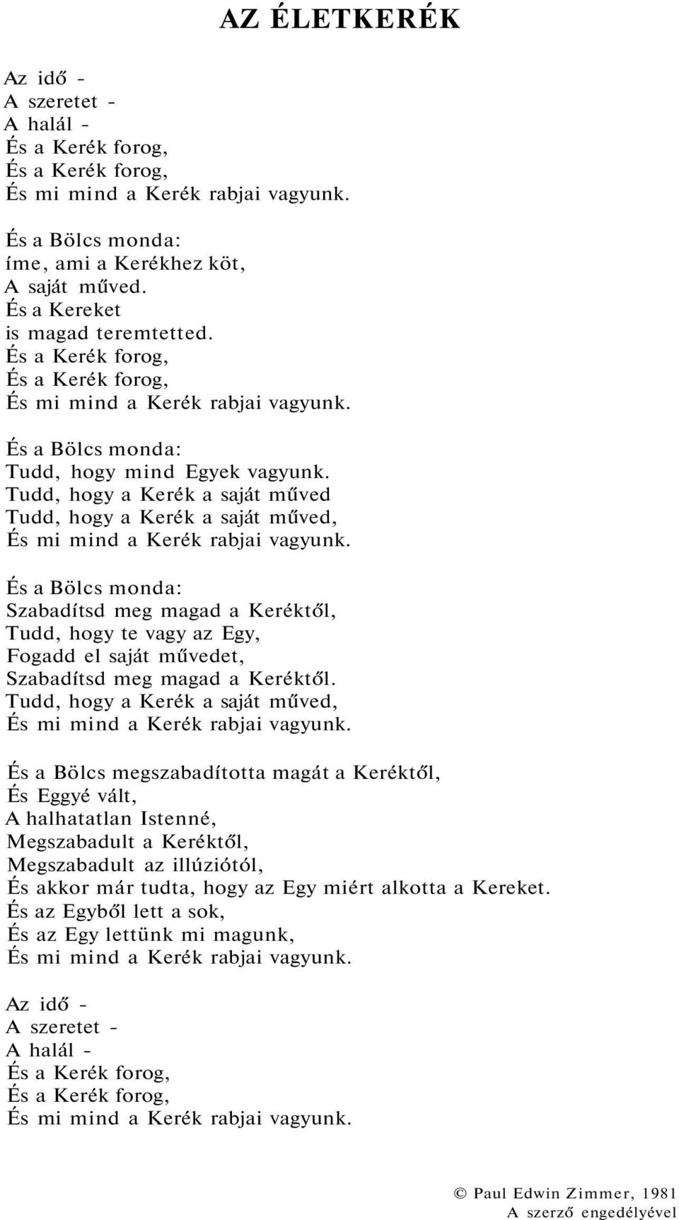 Tudd, hogy a Kerék a saját műved Tudd, hogy a Kerék a saját műved, És mi mind a Kerék rabjai vagyunk.