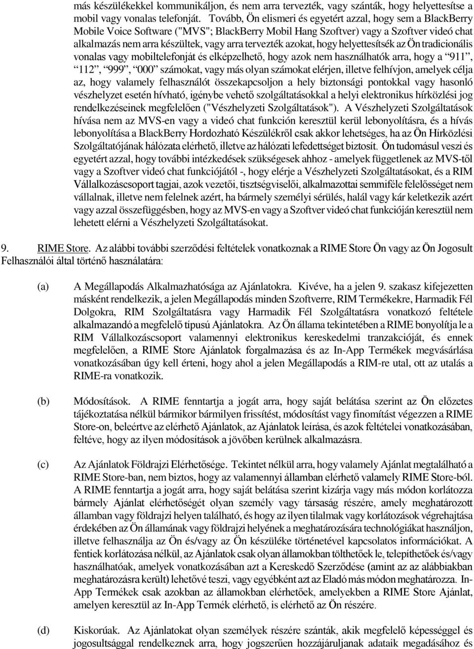 tervezték azokat, hogy helyettesítsék az Ön tradicionális vonalas vagy mobiltelefonját és elképzelhető, hogy azok nem használhatók arra, hogy a 911, 112, 999, 000 számokat, vagy más olyan számokat