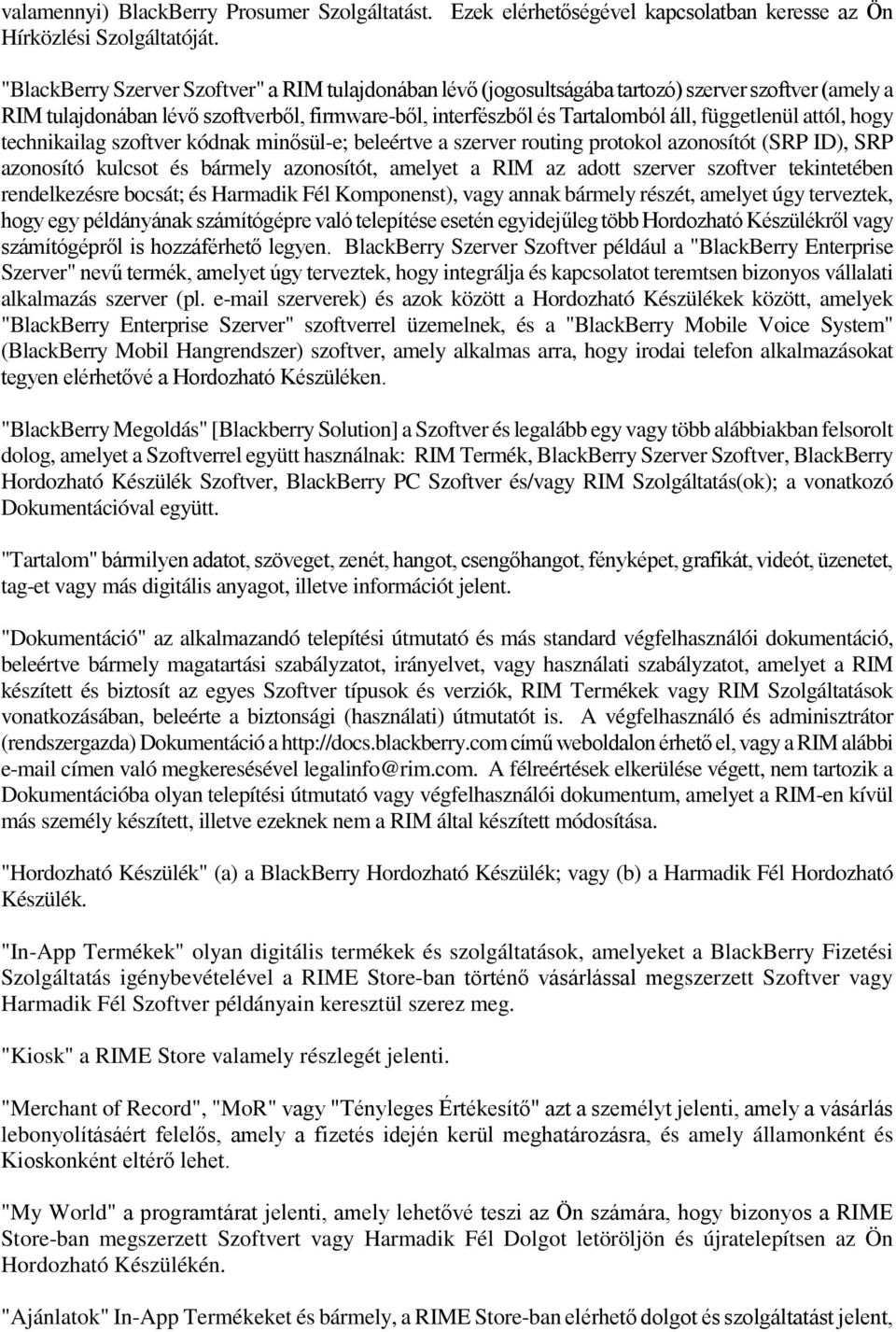 attól, hogy technikailag szoftver kódnak minősül-e; beleértve a szerver routing protokol azonosítót (SRP ID), SRP azonosító kulcsot és bármely azonosítót, amelyet a RIM az adott szerver szoftver