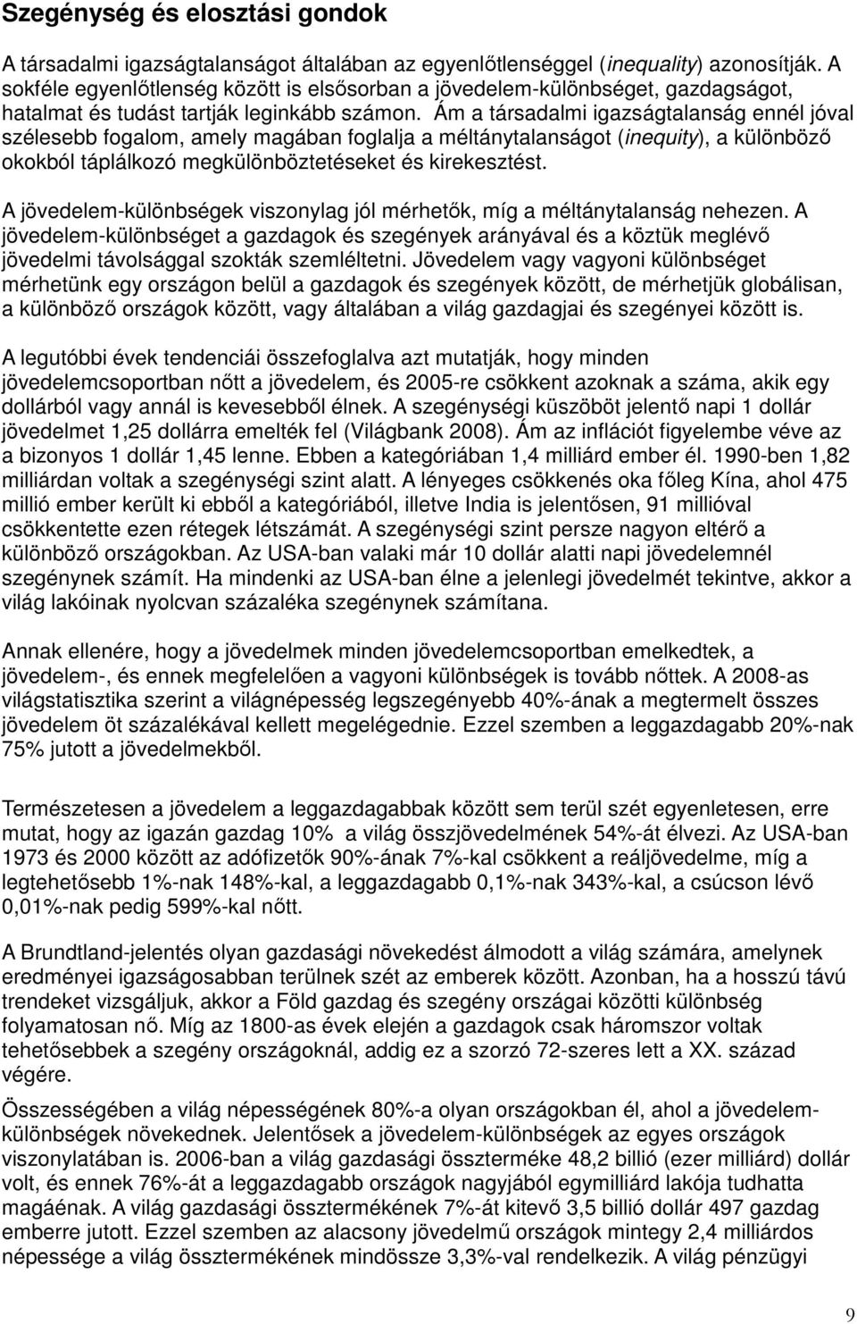 Ám a társadalmi igazságtalanság ennél jóval szélesebb fogalom, amely magában foglalja a méltánytalanságot (inequity), a különböző okokból táplálkozó megkülönböztetéseket és kirekesztést.