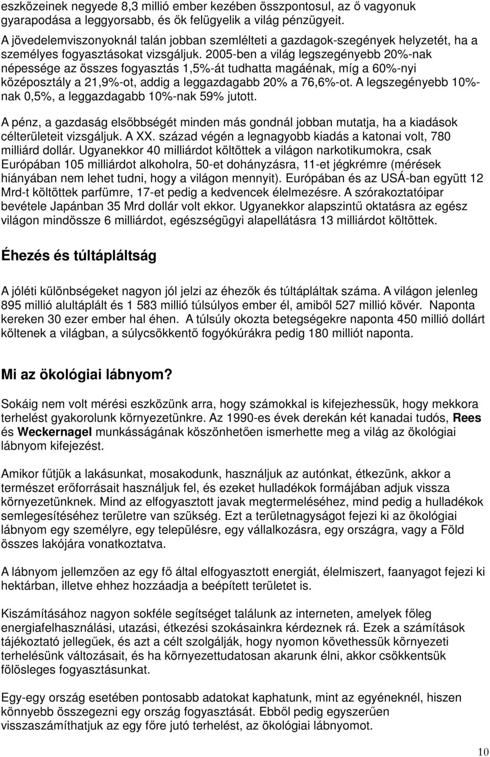 2005-ben a világ legszegényebb 20%-nak népessége az összes fogyasztás 1,5%-át tudhatta magáénak, míg a 60%-nyi középosztály a 21,9%-ot, addig a leggazdagabb 20% a 76,6%-ot.