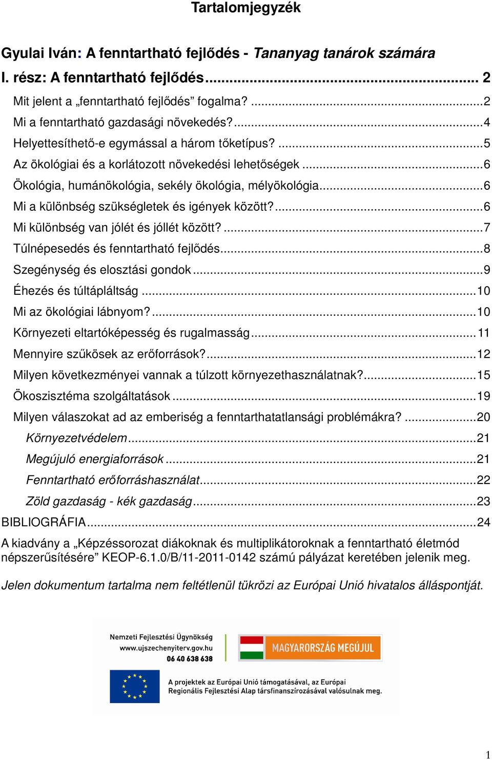 ..6 Ökológia, humánökológia, sekély ökológia, mélyökológia...6 Mi a különbség szükségletek és igények között?...6 Mi különbség van jólét és jóllét között?...7 Túlnépesedés és fenntartható fejlődés.