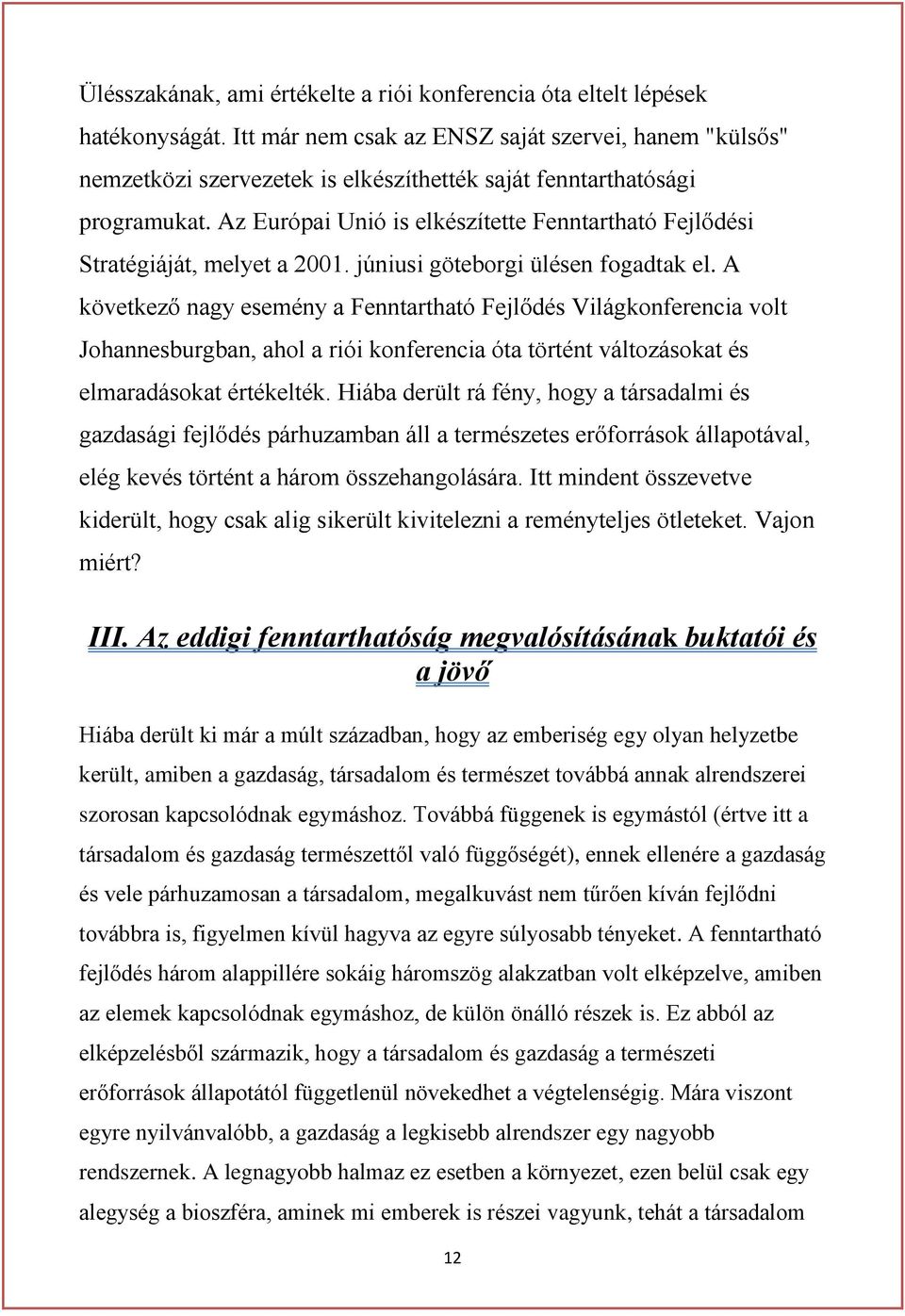 Az Európai Unió is elkészítette Fenntartható Fejlődési Stratégiáját, melyet a 2001. júniusi göteborgi ülésen fogadtak el.