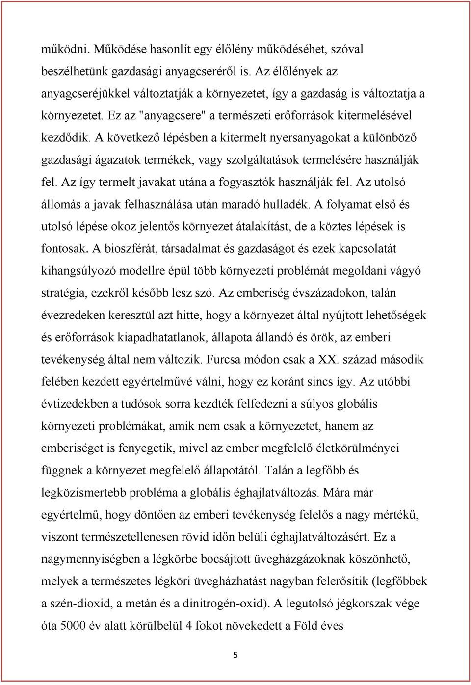 A következő lépésben a kitermelt nyersanyagokat a különböző gazdasági ágazatok termékek, vagy szolgáltatások termelésére használják fel. Az így termelt javakat utána a fogyasztók használják fel.