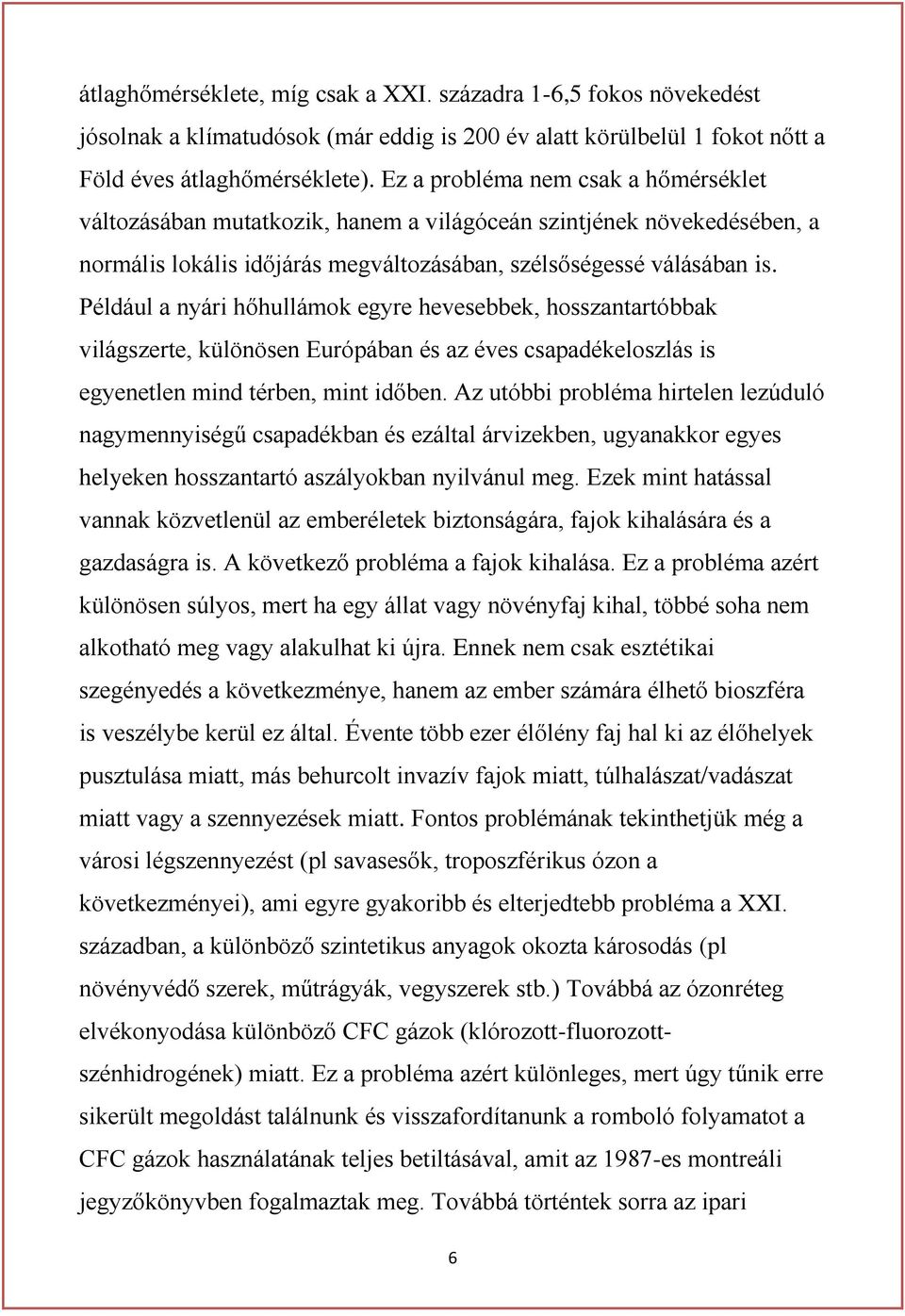 Például a nyári hőhullámok egyre hevesebbek, hosszantartóbbak világszerte, különösen Európában és az éves csapadékeloszlás is egyenetlen mind térben, mint időben.