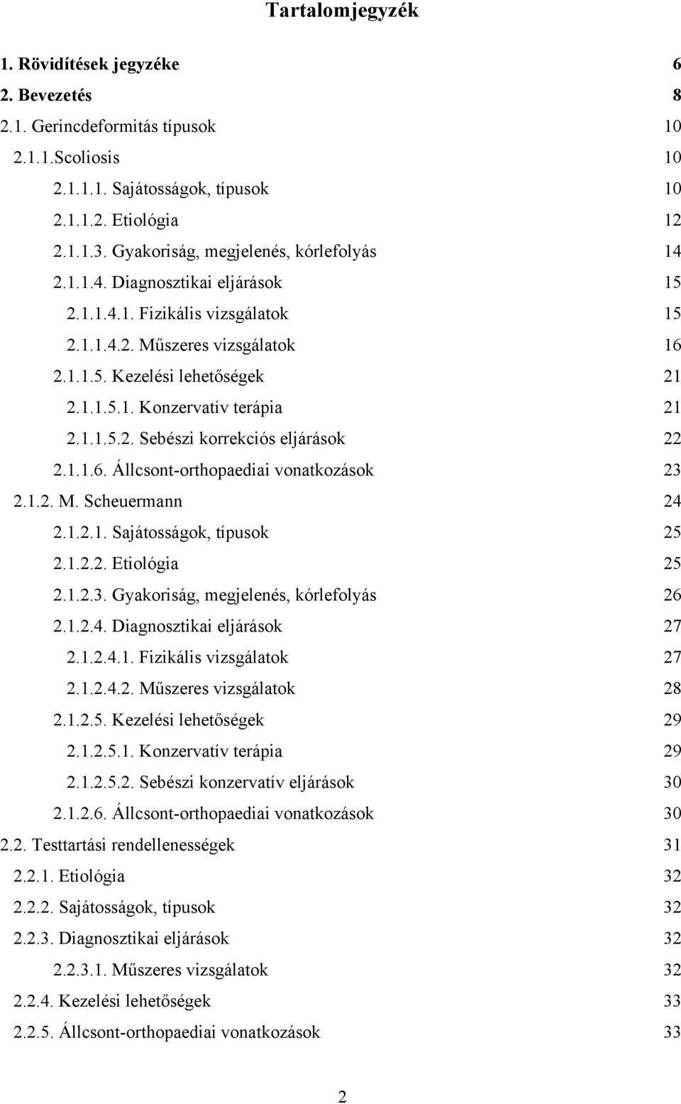 1.1.5.2. Sebészi korrekciós eljárások 22 2.1.1.6. Állcsont-orthopaediai vonatkozások 23 2.1.2. M. Scheuermann 24 2.1.2.1. Sajátosságok, típusok 25 2.1.2.2. Etiológia 25 2.1.2.3. Gyakoriság, megjelenés, kórlefolyás 26 2.