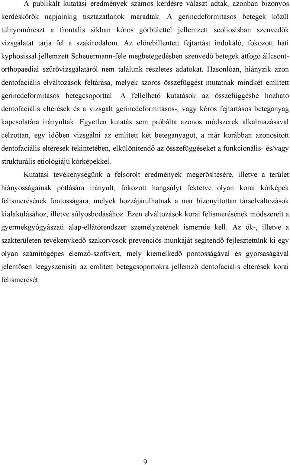 Az előrebillentett fejtartást indukáló, fokozott háti kyphosissal jellemzett Scheuermann-féle megbetegedésben szenvedő betegek átfogó állcsontorthopaediai szűrővizsgálatáról nem találunk részletes