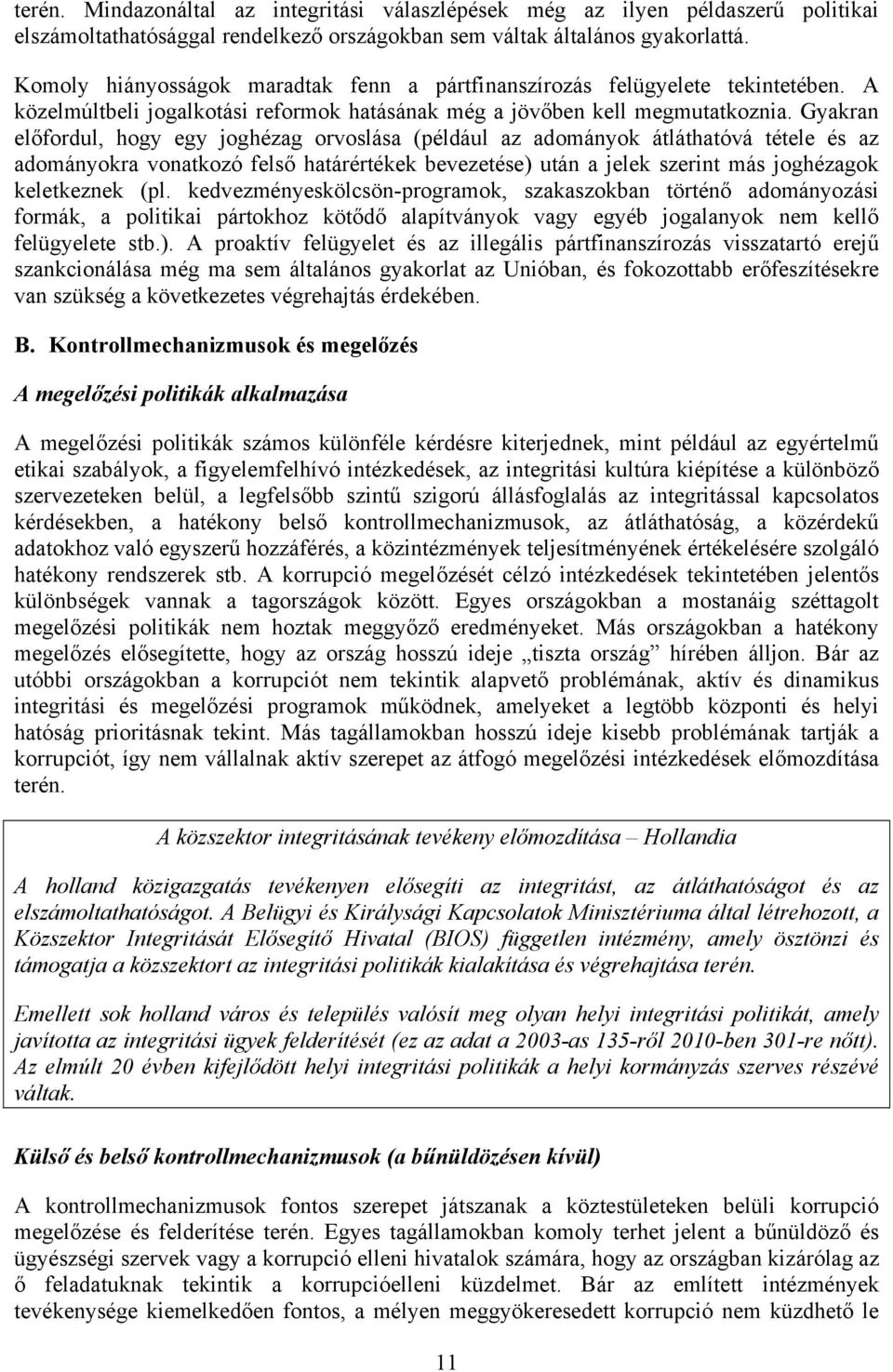 Gyakran előfordul, hogy egy joghézag orvoslása (például az adományok átláthatóvá tétele és az adományokra vonatkozó felső határértékek bevezetése) után a jelek szerint más joghézagok keletkeznek (pl.