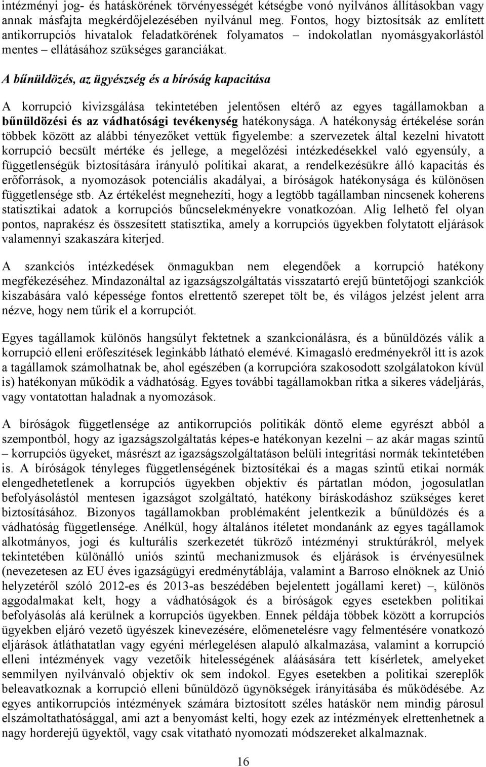 A bűnüldözés, az ügyészség és a bíróság kapacitása A korrupció kivizsgálása tekintetében jelentősen eltérő az egyes tagállamokban a bűnüldözési és az vádhatósági tevékenység hatékonysága.