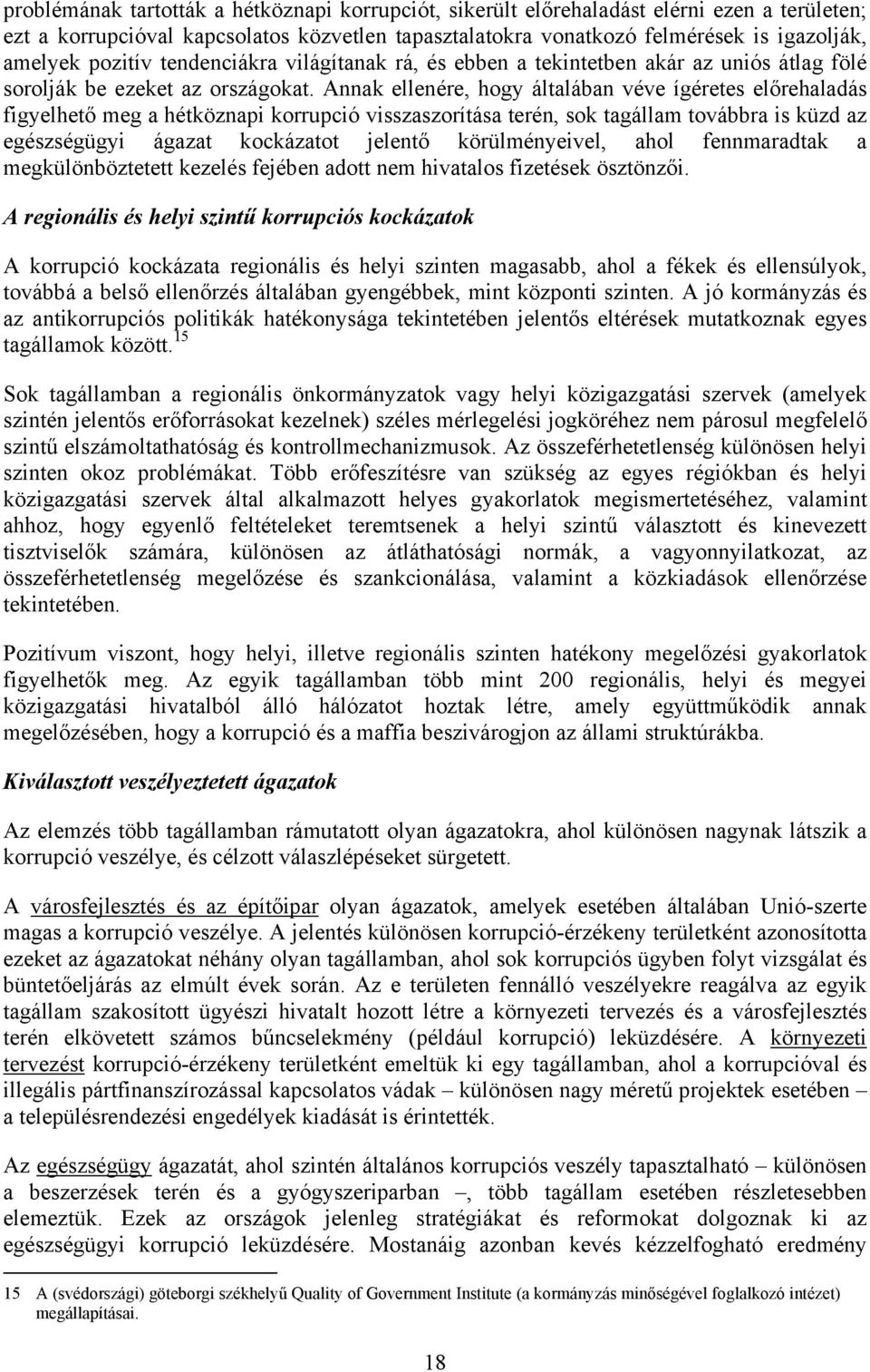 Annak ellenére, hogy általában véve ígéretes előrehaladás figyelhető meg a hétköznapi korrupció visszaszorítása terén, sok tagállam továbbra is küzd az egészségügyi ágazat kockázatot jelentő