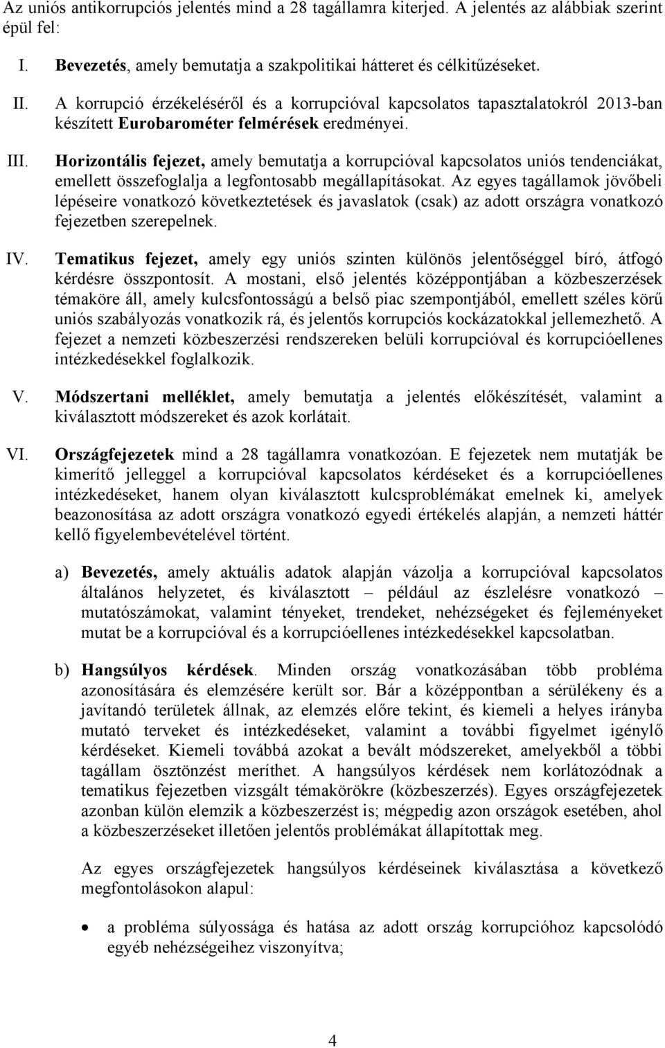 Horizontális fejezet, amely bemutatja a korrupcióval kapcsolatos uniós tendenciákat, emellett összefoglalja a legfontosabb megállapításokat.