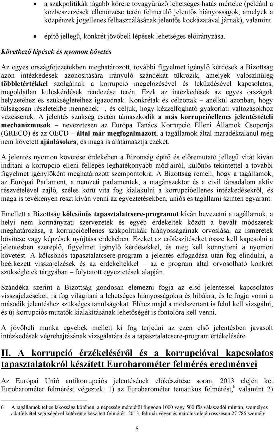 Következő lépések és nyomon követés Az egyes országfejezetekben meghatározott, további figyelmet igénylő kérdések a Bizottság azon intézkedések azonosítására irányuló szándékát tükrözik, amelyek