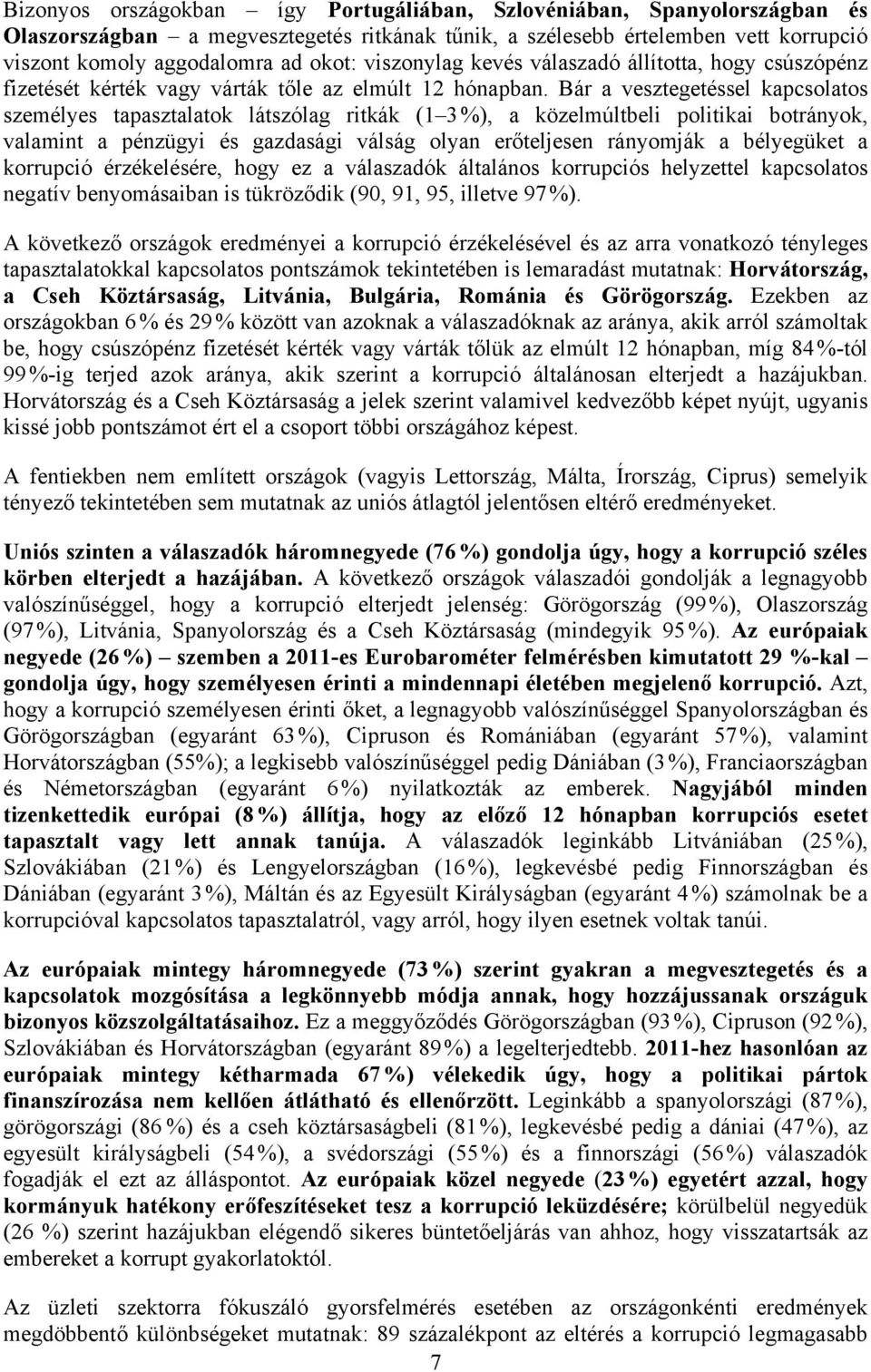 Bár a vesztegetéssel kapcsolatos személyes tapasztalatok látszólag ritkák (1 3 %), a közelmúltbeli politikai botrányok, valamint a pénzügyi és gazdasági válság olyan erőteljesen rányomják a