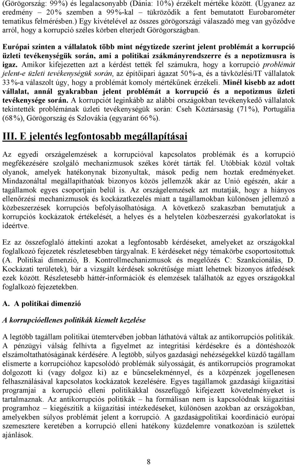 Európai szinten a vállalatok több mint négytizede szerint jelent problémát a korrupció üzleti tevékenységük során, ami a politikai zsákmányrendszerre és a nepotizmusra is igaz.