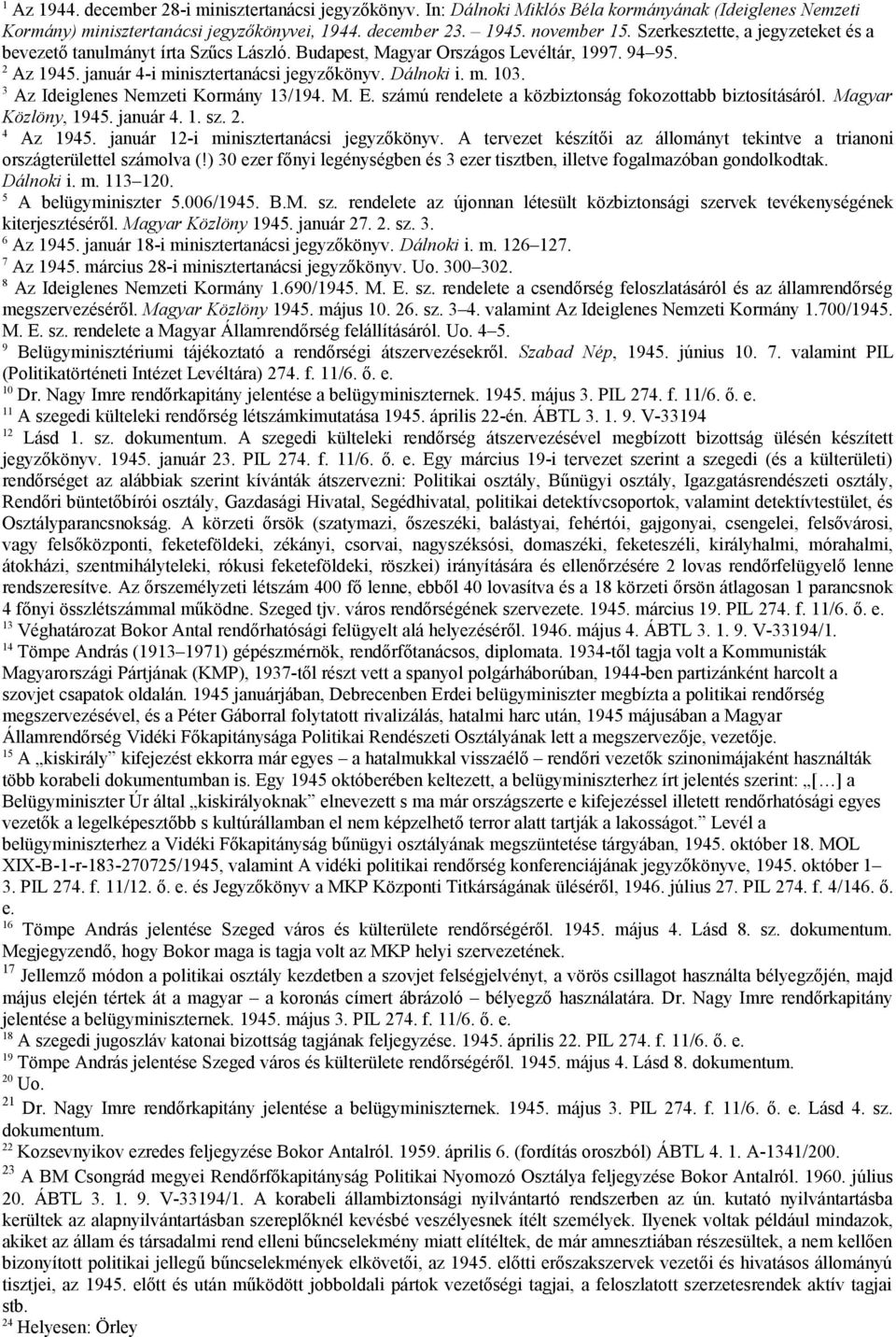 3 Az Ideiglenes Nemzeti Kormány 13/194. M. E. számú rendelete a közbiztonság fokozottabb biztosításáról. Magyar Közlöny, 1945. január 4. 1. sz. 2. 4 Az 1945. január 12-i minisztertanácsi jegyzőkönyv.