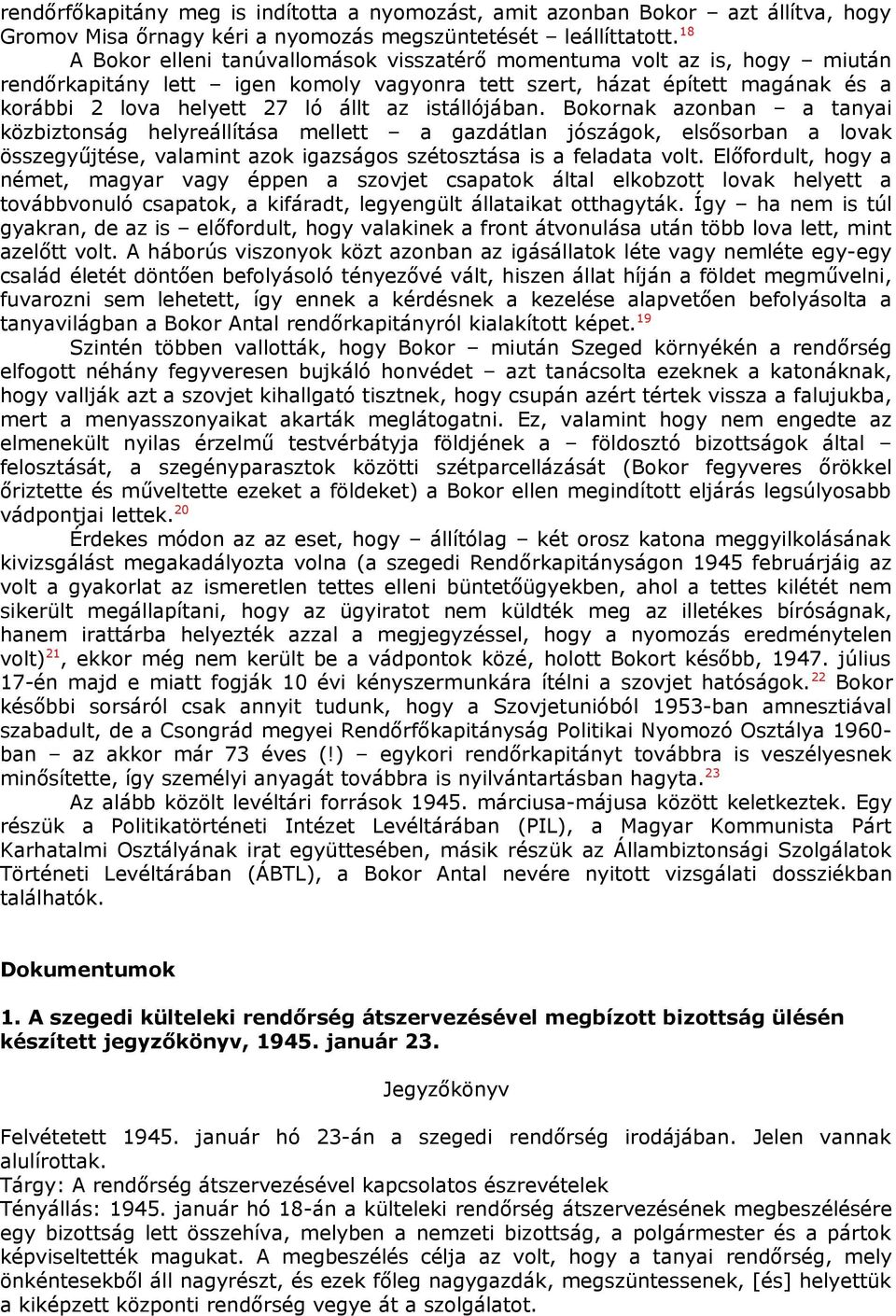 istállójában. Bokornak azonban a tanyai közbiztonság helyreállítása mellett a gazdátlan jószágok, elsősorban a lovak összegyűjtése, valamint azok igazságos szétosztása is a feladata volt.