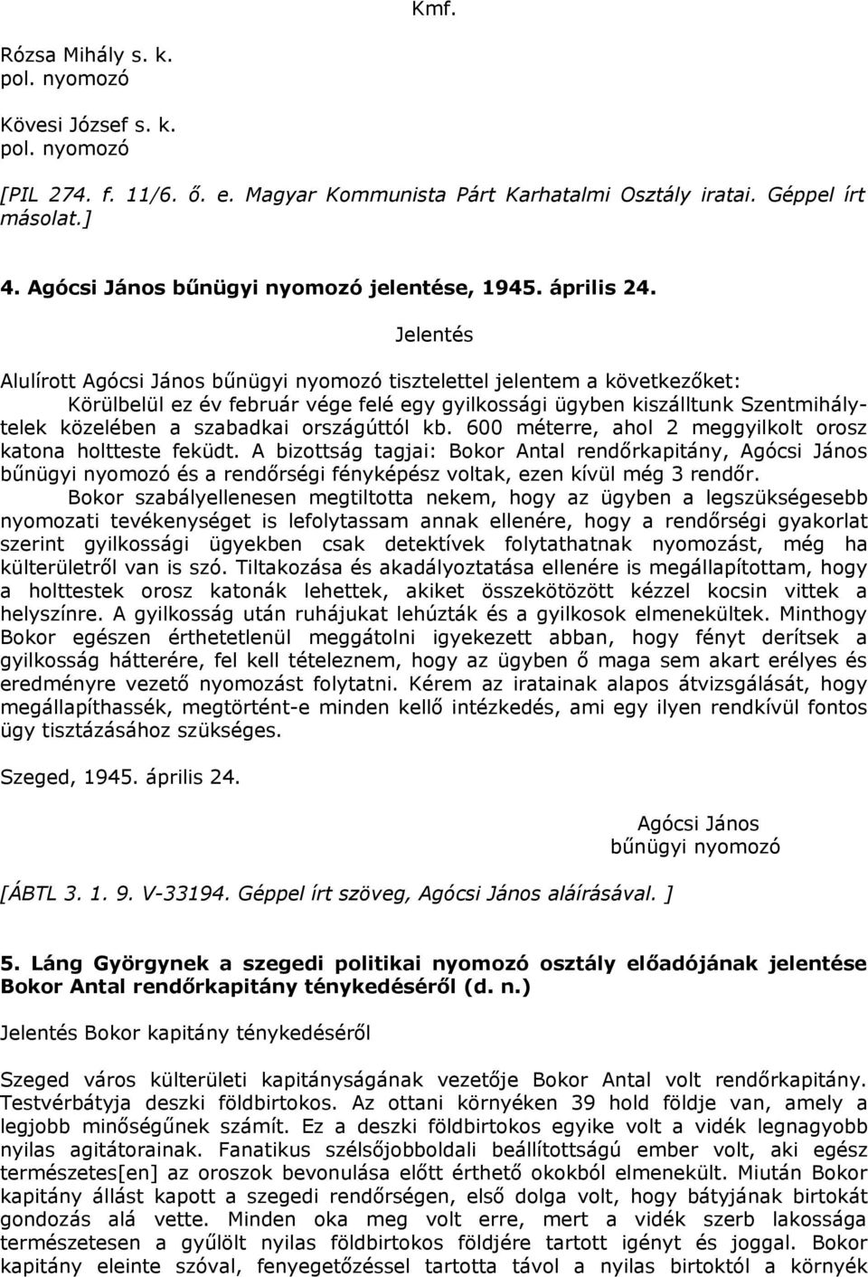 Jelentés Alulírott Agócsi János bűnügyi nyomozó tisztelettel jelentem a következőket: Körülbelül ez év február vége felé egy gyilkossági ügyben kiszálltunk Szentmihálytelek közelében a szabadkai