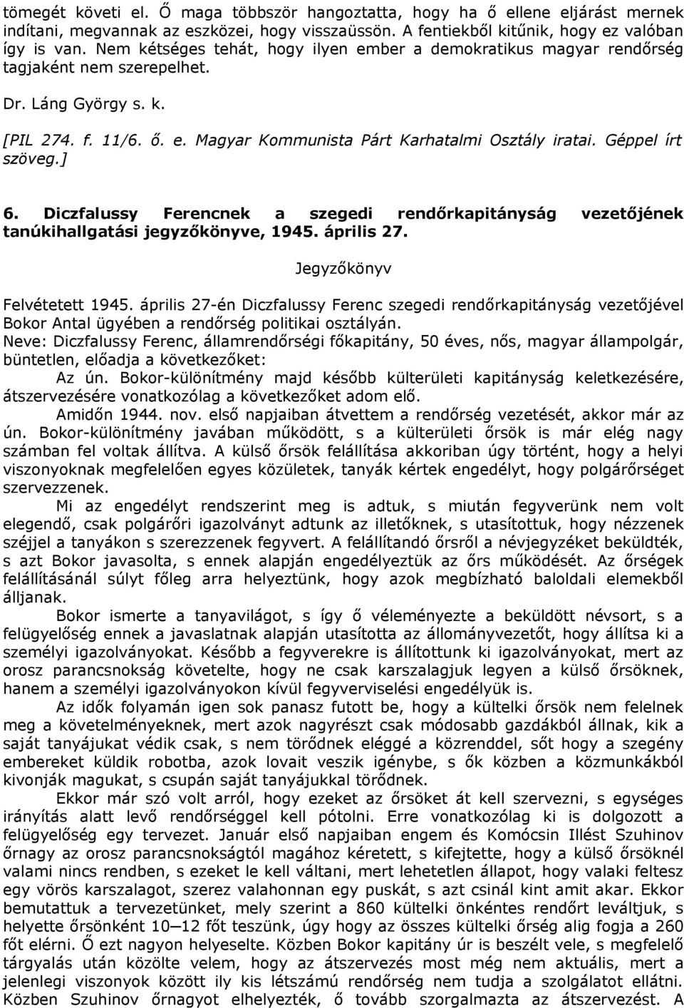 Géppel írt szöveg.] 6. Diczfalussy Ferencnek a szegedi rendőrkapitányság vezetőjének tanúkihallgatási jegyzőkönyve, 1945. április 27. Jegyzőkönyv Felvétetett 1945.