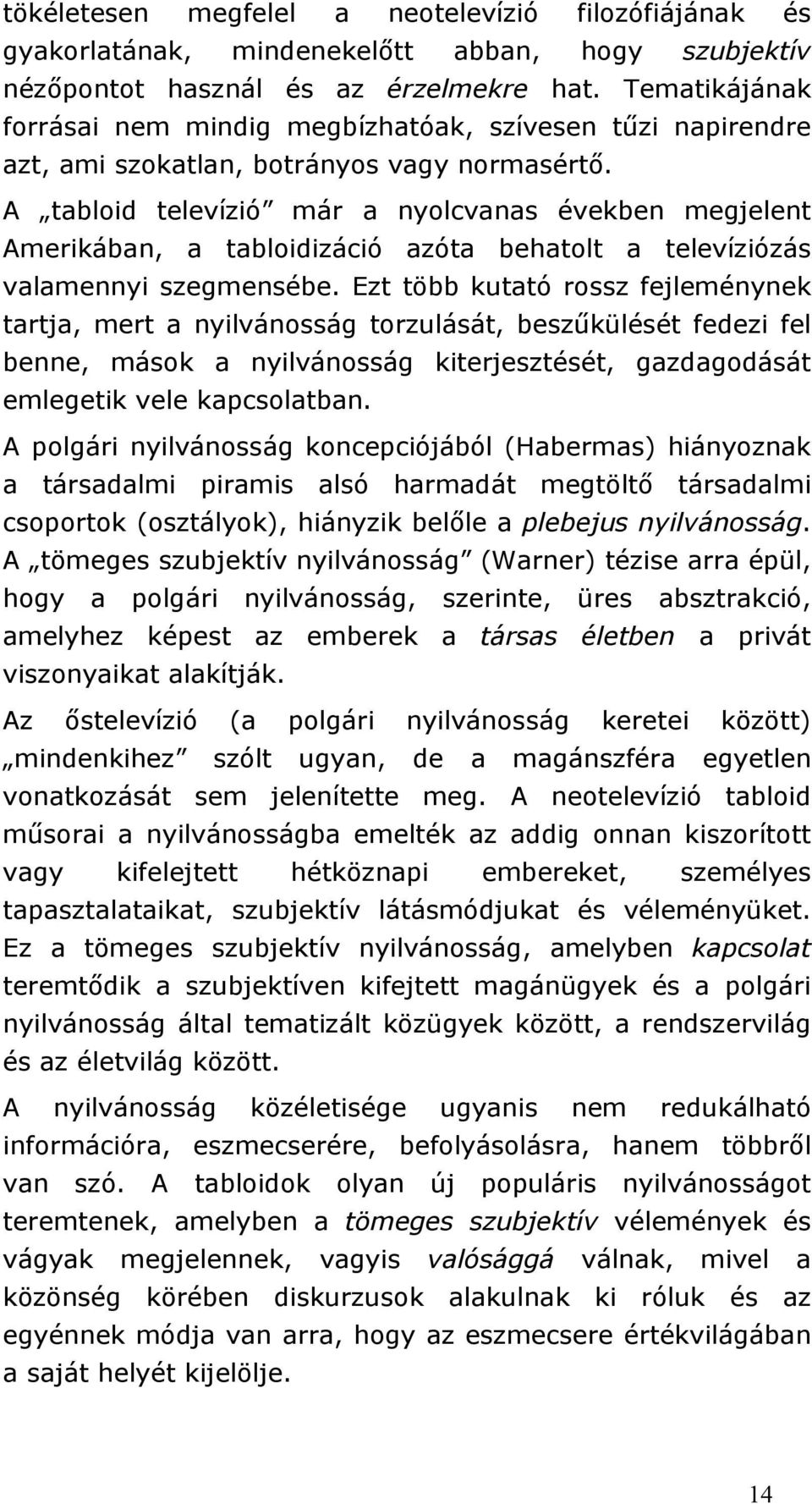 A tabloid televízió már a nyolcvanas években megjelent Amerikában, a tabloidizáció azóta behatolt a televíziózás valamennyi szegmensébe.