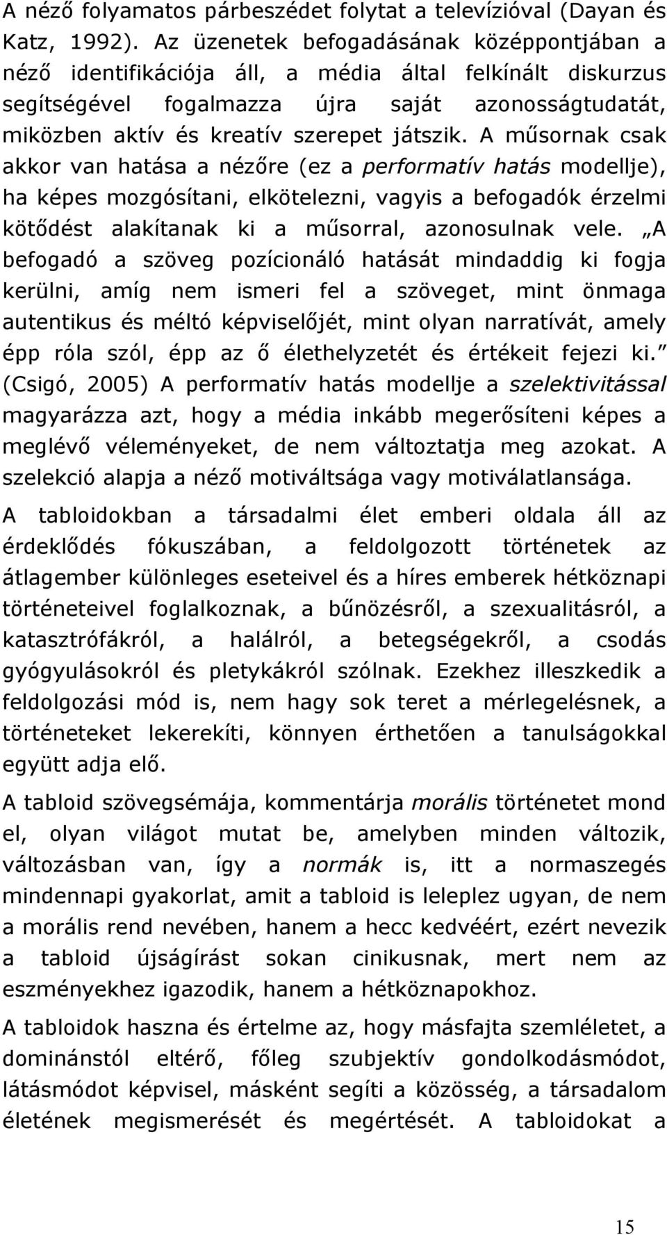 A műsornak csak akkor van hatása a nézőre (ez a performatív hatás modellje), ha képes mozgósítani, elkötelezni, vagyis a befogadók érzelmi kötődést alakítanak ki a műsorral, azonosulnak vele.